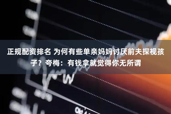 正规配资排名 为何有些单亲妈妈讨厌前夫探视孩子？夸梅：有钱拿就觉得你无所谓