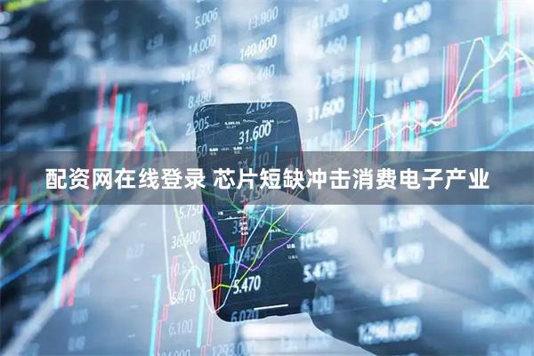 配资网在线登录 芯片短缺冲击消费电子产业